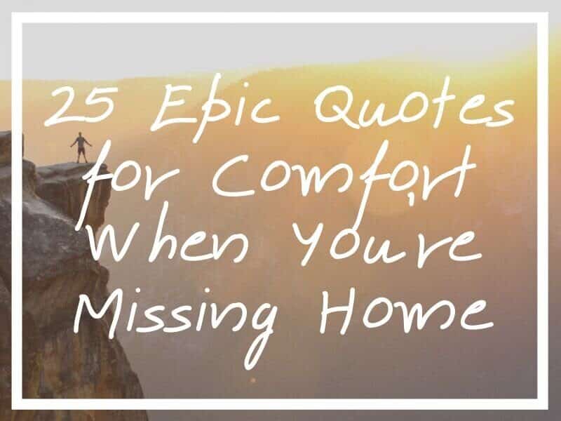 I hope the following 25 missing home quotes help anyone missing home badly find some comfort!