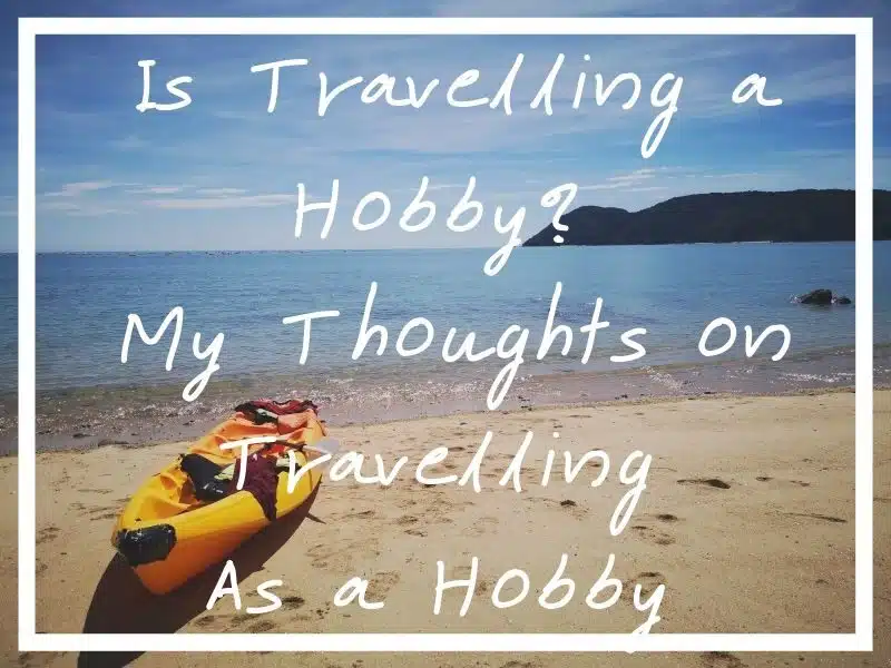 Is travelling a hobby? I wasn’t sure, so I put together a piece with my thoughts.